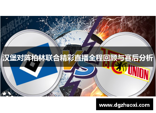 汉堡对阵柏林联合精彩直播全程回顾与赛后分析